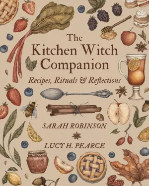 The Kitchen Witch Companion: Recipes, Rituals & Reflections, by Sarah Robinson & Lucy H. Pearce